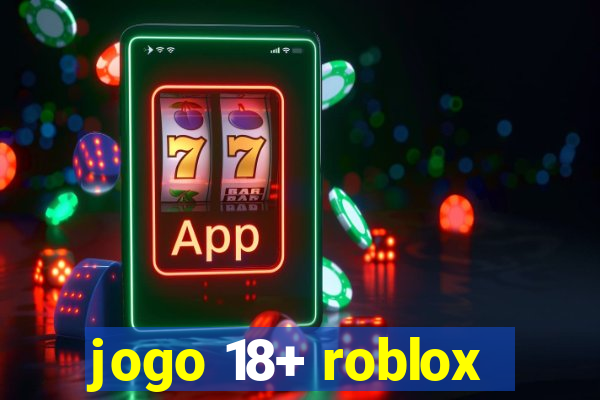 jogo 18+ roblox